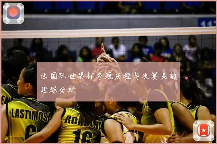 法国队世界杯夺冠历程与决赛关键进球分析