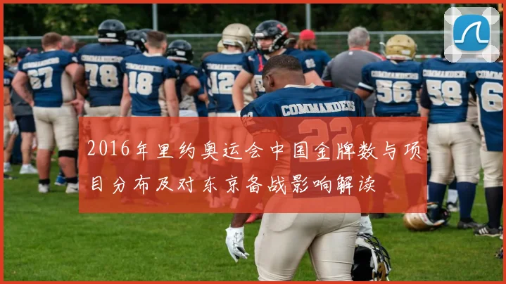 2016年里约奥运会中国金牌数与项目分布及对东京备战影响解读