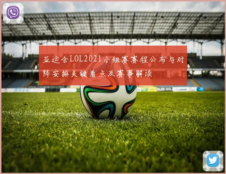 亚运会LOL2021小组赛赛程公布与对阵安排关键看点及赛事解读